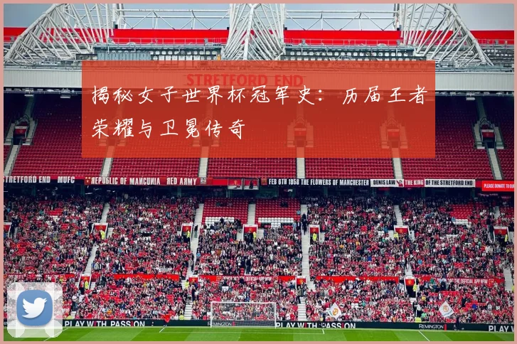 揭秘女子世界杯冠军史:历届王者荣耀与卫冕传奇