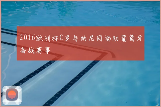 2016欧洲杯C罗与纳尼同场助葡萄牙备战赛事
