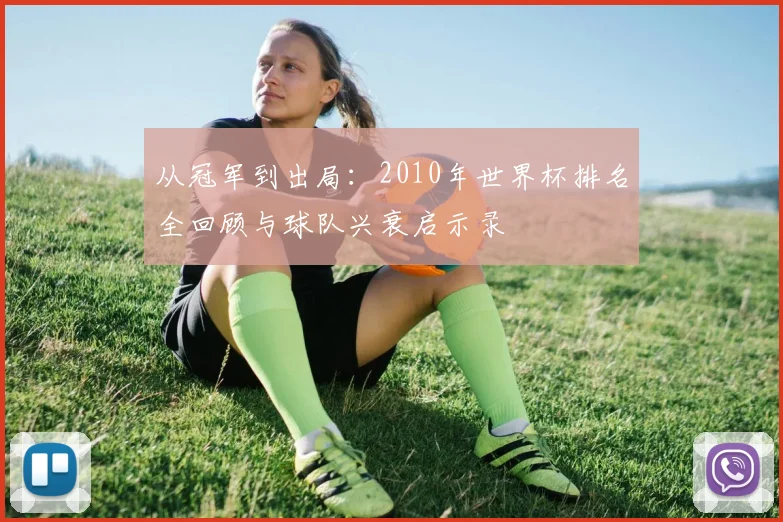 从冠军到出局：2010年世界杯排名全回顾与球队兴衰启示录