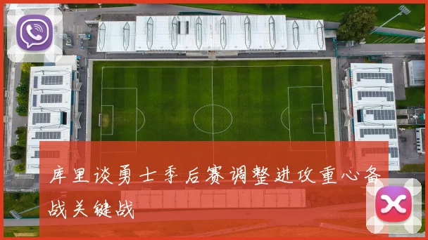 库里谈勇士季后赛调整进攻重心备战关键战