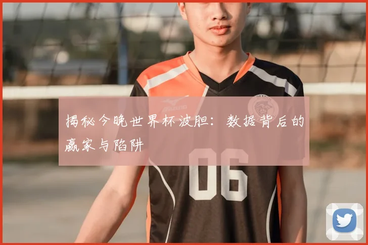 揭秘今晚世界杯波胆:数据背后的赢家与陷阱