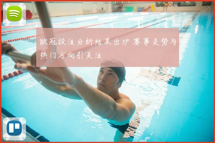 欧冠投注分析结果出炉 赛事走势与热门方向引关注