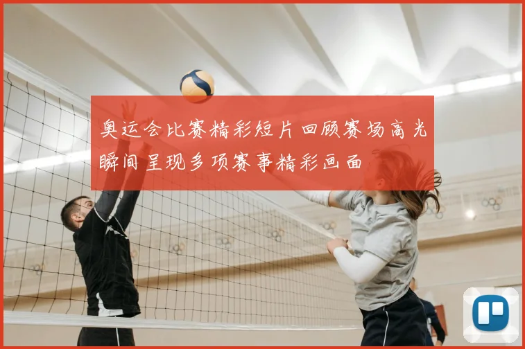 奥运会比赛精彩短片回顾赛场高光瞬间呈现多项赛事精彩画面