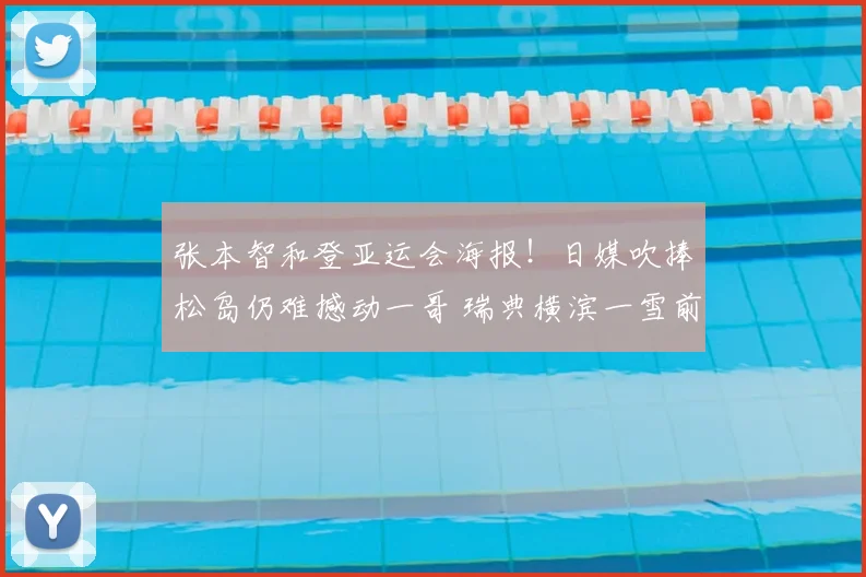 张本智和登亚运会海报！日媒吹捧松岛仍难撼动一哥 瑞典横滨一雪前耻？