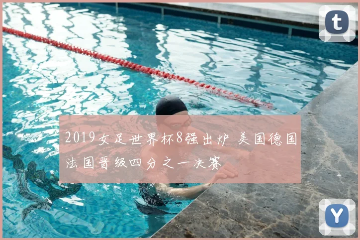 2019女足世界杯8强出炉 美国德国法国晋级四分之一决赛